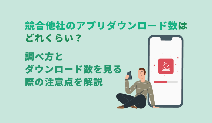 競合他社のアプリダウンロード数はどれくらい？調べ方とダウンロード数を見る際の注意点を解説 画像