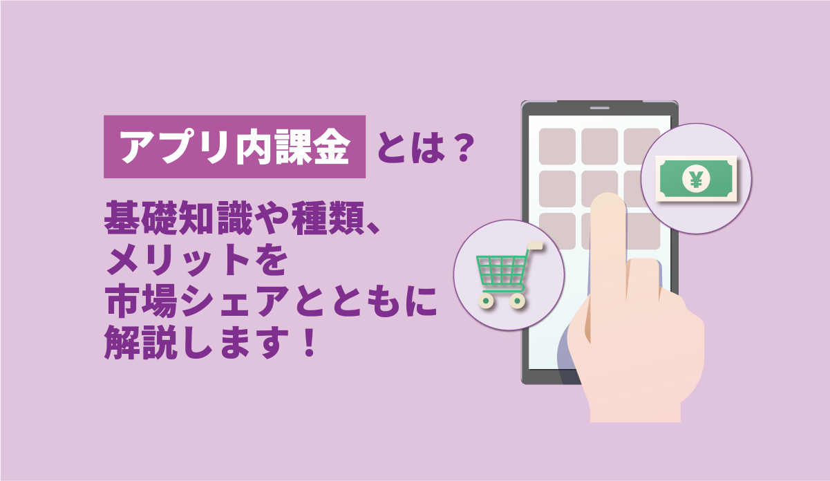 アプリ内課金とは？基礎知識や種類、メリットを市場シェアとともに解説します！ 画像