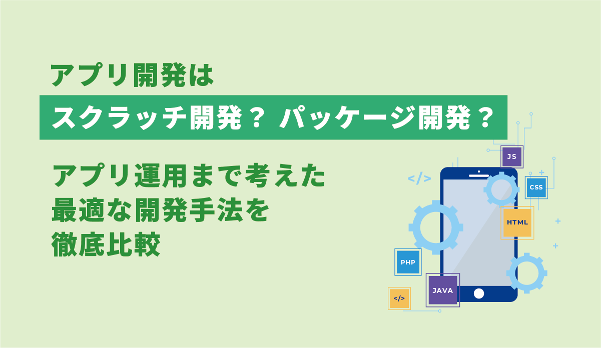 アプリ開発はスクラッチ開発？パッケージ開発？アプリ運用まで考えた最適な開発手法を徹底比較 画像